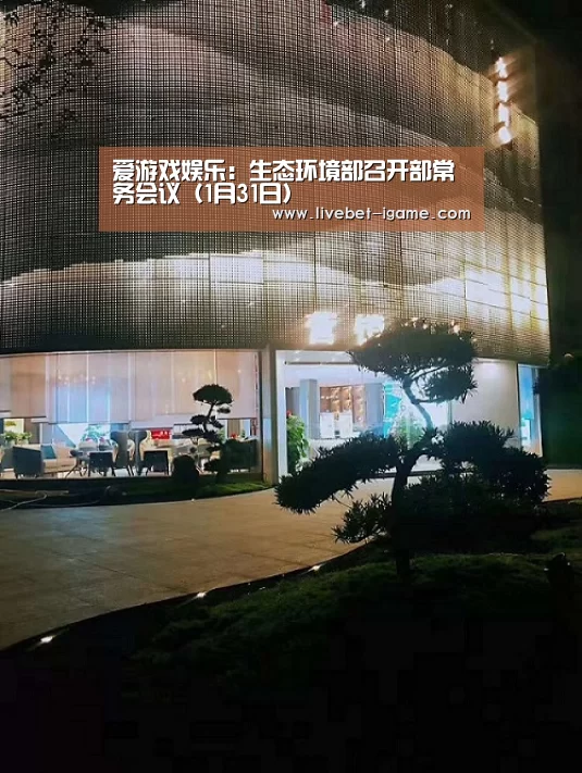 爱游戏娱乐:生态环境部召开部常务会议(1月31日)(图1) APP入口