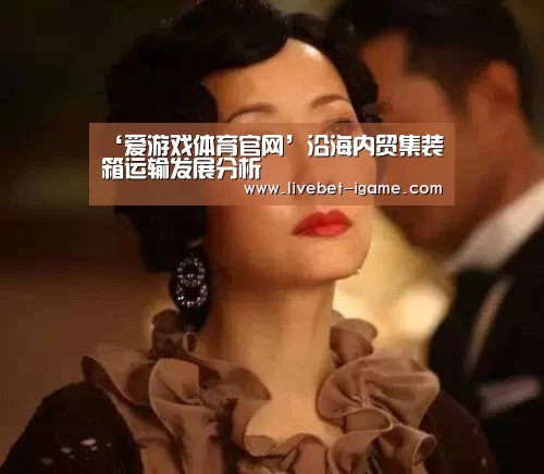 ‘爱游戏体育官网’沿海内贸集装箱运输发展分析(图1) APP入口