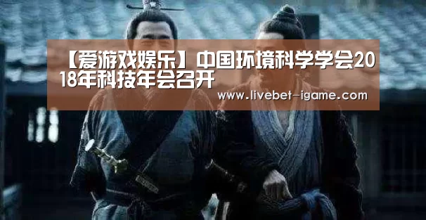 【爱游戏娱乐】中国环境科学学会2018年科技年会召开(图3) 爱游戏娱乐