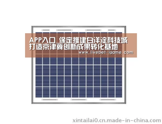 APP入口_保定推建白洋淀科技城打造京津冀创新成果转化基地