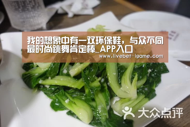 我的想象中有一双环保鞋,与众不同最时尚跳舞肯定棒_APP入口(图4) 爱游戏娱乐
